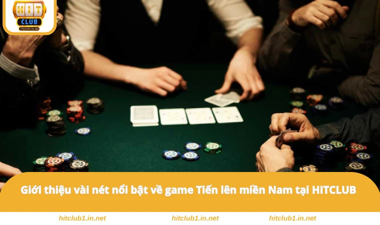 Giới thiệu vài nét nổi bật về game Tiến lên miền Nam tại HITCLUB